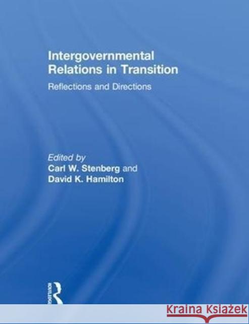Intergovernmental Relations in Transition: Reflections and Directions Carl W. Stenberg David K. Hamilton 9780815396420 Routledge