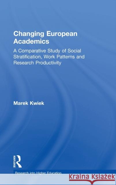 Changing European Academics: A Comparative Study of Social Stratification, Work Patterns and Research Productivity Marek Kwiek 9780815396475