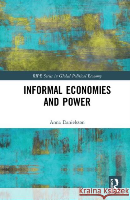 Informal Economies and Power Anna Danielsson 9780815396512