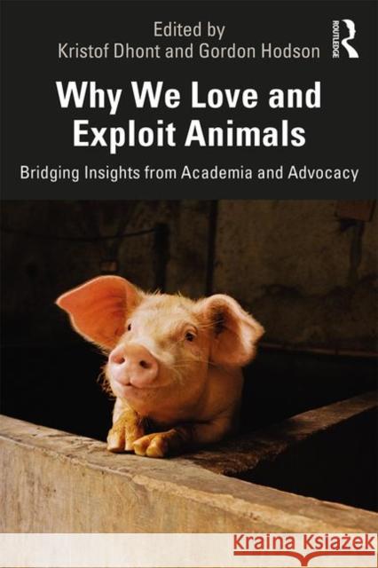 Why We Love and Exploit Animals: Bridging Insights from Academia and Advocacy Kristof Dhont Hodson Gordon 9780815396659