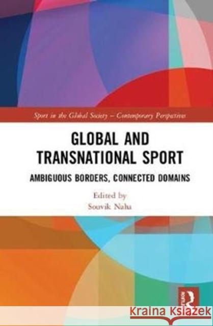 Global and Transnational Sport: Ambiguous Borders, Connected Domains Naha, Souvik 9780815396680 Routledge