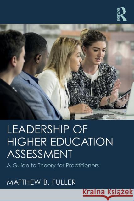 Leadership of Higher Education Assessment: A Guide to Theory for Practitioners Matthew B. Fuller 9780815396765