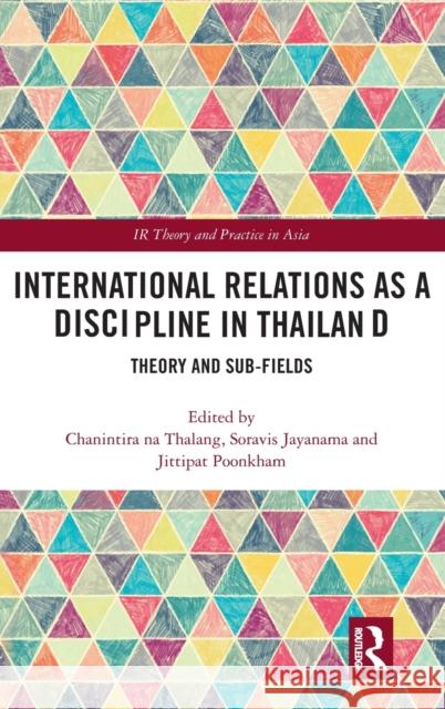 International Relations as a Discipline in Thailand: Theory and Sub-fields Jayanama, Soravis 9780815396819 Routledge
