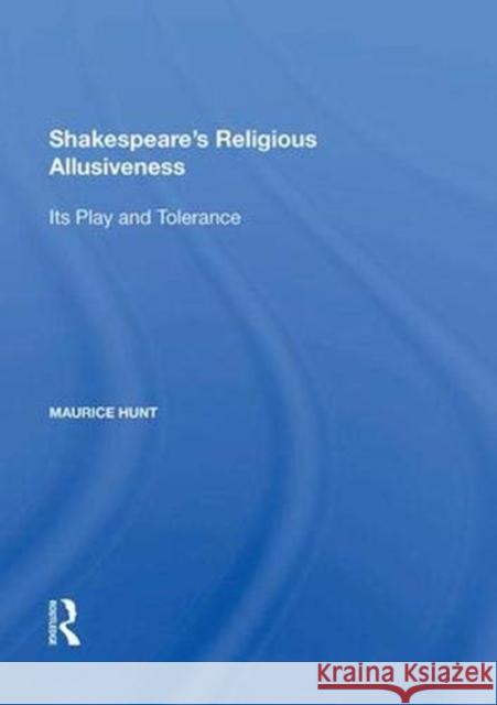 Shakespeare's Religious Allusiveness: Its Play and Tolerance Maurice Hunt 9780815397021