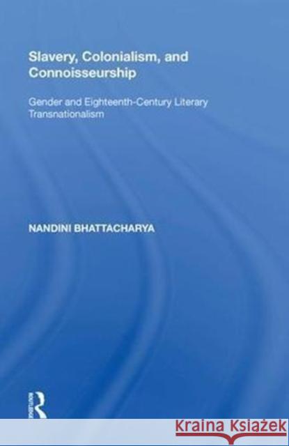 Slavery, Colonialism, and Connoisseurship: Gender and Eighteenth-Century Literary Transnationalism Bhattacharya, Nandini 9780815397106