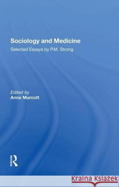 Sociology and Medicine: Selected Essays by P.M. Strong Anne Murcott 9780815397137 Routledge