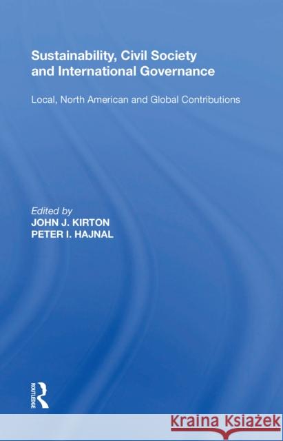 Sustainability, Civil Society and International Governance: Local, North American and Global Contributions John J. Kirton 9780815397281 Routledge