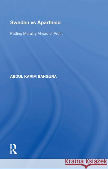 Sweden Vs Apartheid: Putting Morality Ahead of Profit Abdul Karim Bangura 9780815397311