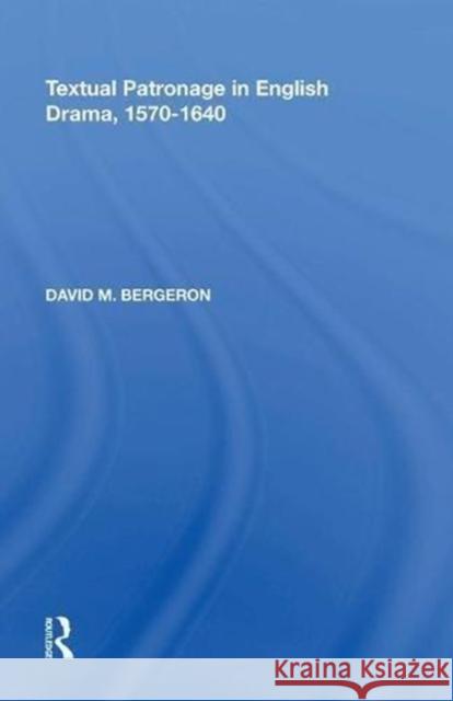 Textual Patronage in English Drama, 1570-1640 David M. Bergeron 9780815397380