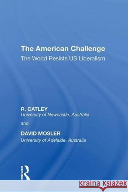 The American Challenge: The World Resists Us Liberalism R. Catley 9780815397434 Routledge