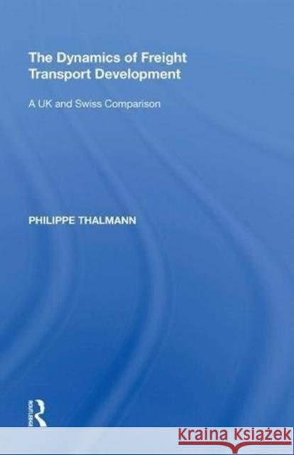 The Dynamics of Freight Transport Development: A UK and Swiss Comparison Philippe Thalmann 9780815397663 Routledge