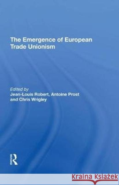 The Emergence of European Trade Unionism Jean-Louis Robert 9780815397717