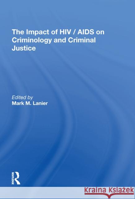 The Impact of Hiv/AIDS on Criminology and Criminal Justice Mark M. Lanier 9780815397830 Routledge