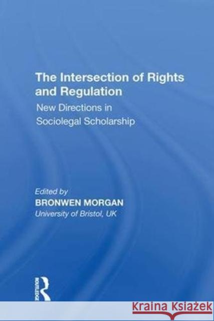 The Intersection of Rights and Regulation: New Directions in Sociolegal Scholarship Bronwen Morgan 9780815397908