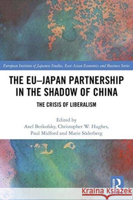 The Eu-Japan Partnership in the Shadow of China: The Crisis of Liberalism Axel Berkofsky Christopher W. Hughes Paul Midford 9780815397984 Routledge