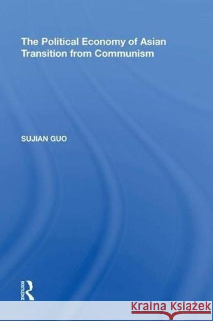 The Political Economy of Asian Transition from Communism Sujian Guo 9780815398066