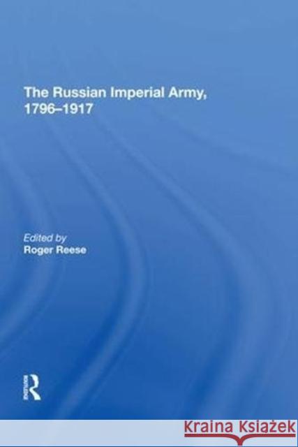 The Russian Imperial Army 1796�1917 Reese, Roger 9780815398196 Routledge