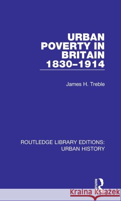 Urban Poverty in Britain 1830-1914 James H. Treble 9780815398400 Taylor and Francis