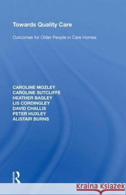 Towards Quality Care: Outcomes for Older People in Care Homes Caroline Mozley 9780815398530 Routledge