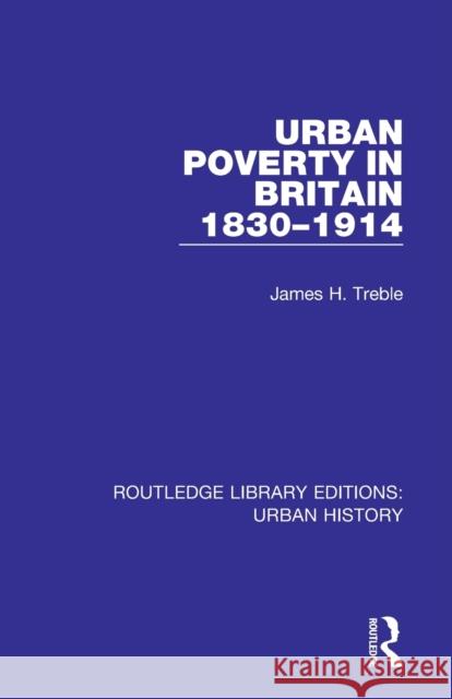 Urban Poverty in Britain 1830-1914 James H. Treble 9780815398707 Routledge