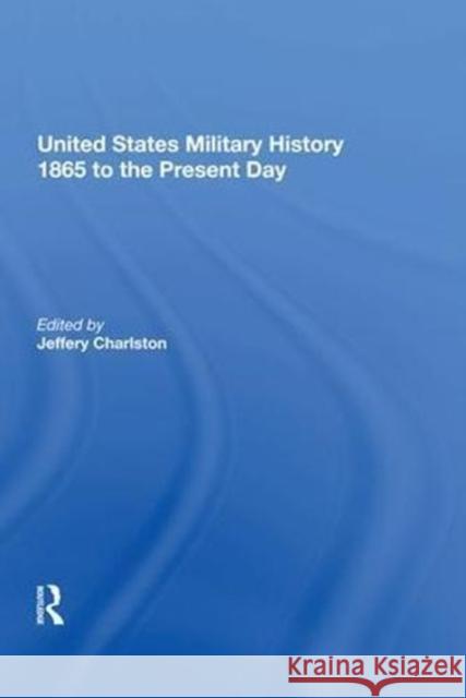 United States Military History 1865 to the Present Day Jeffery Charlston 9780815398745 Routledge