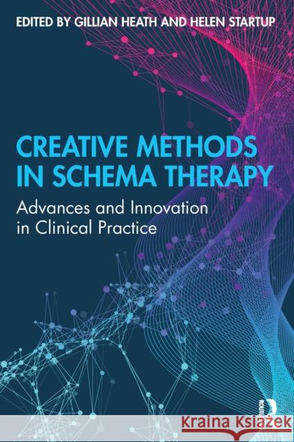 Creative Methods in Schema Therapy: Advances and Innovation in Clinical Practice Gillian Heath Helen Startup 9780815398820