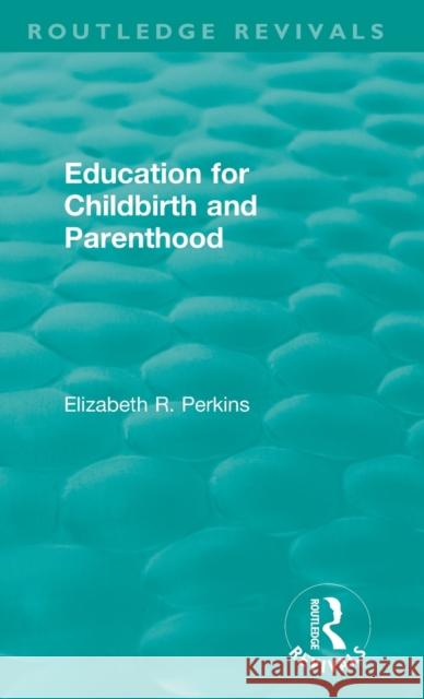 Education for Childbirth and Parenthood Elizabeth R. Perkins 9780815398844 Routledge