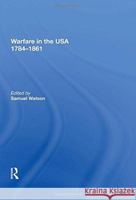 Warfare in the USA 1784�1861 Watson, Samuel 9780815398943 Routledge