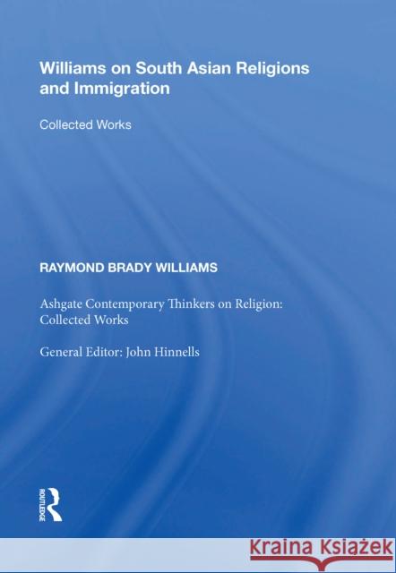 Williams on South Asian Religions and Immigration: Collected Works Raymond Brady Williams 9780815399018 Routledge
