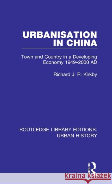 Urbanization in China: Town and Country in a Developing Economy 1949-2000 AD Kirkby, Richard J. R. 9780815399261