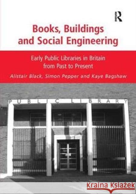 Books, Buildings and Social Engineering: Early Public Libraries in Britain from Past to Present Black, Alistair|||Pepper, Simon|||Bagshaw, Kaye 9780815399285