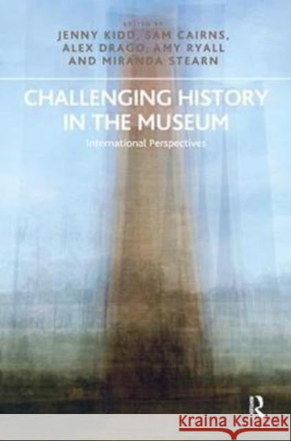 Challenging History in the Museum: International Perspectives Kidd, Jenny|||Cairns, Sam|||Drago, Alex 9780815399308 