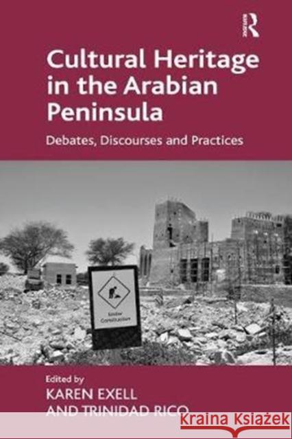Cultural Heritage in the Arabian Peninsula: Debates, Discourses and Practices Exell, Karen|||Rico, Trinidad 9780815399322 