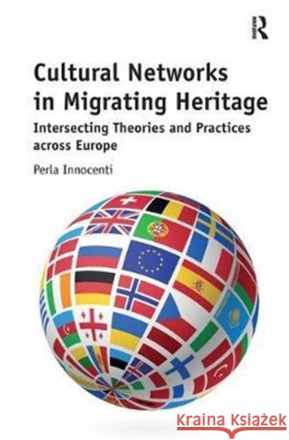 Cultural Networks in Migrating Heritage: Intersecting Theories and Practices Across Europe Innocenti, Perla 9780815399346 