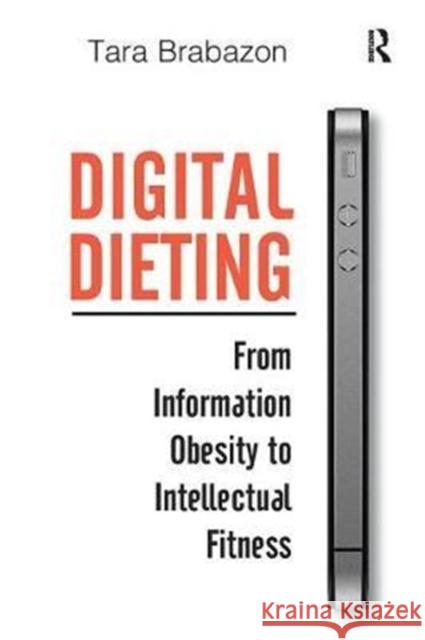 Digital Dieting: From Information Obesity to Intellectual Fitness Brabazon, Tara 9780815399445
