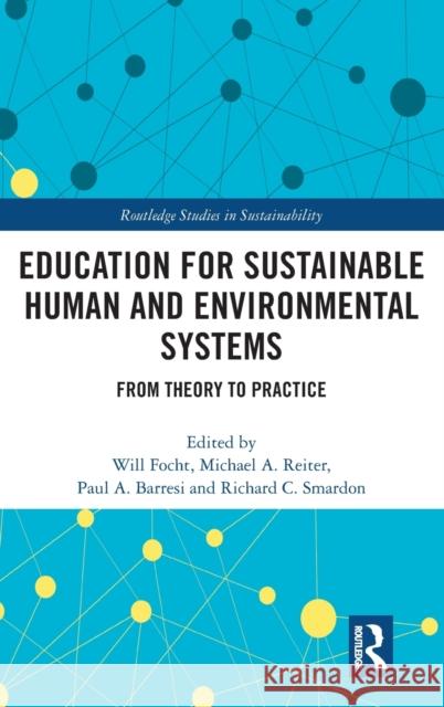 Education for Sustainable Human and Environmental Systems: From Theory to Practice Will Focht Michael A. Reiter Paul A. Barresi 9780815399520