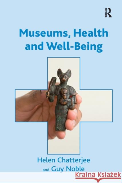 Museums, Health and Well-Being Helen Chatterjee Guy Noble 9780815399537 Routledge