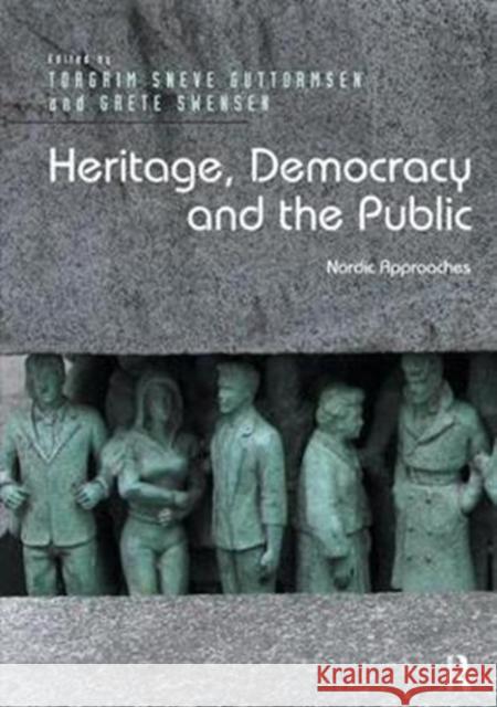 Heritage, Democracy and the Public: Nordic Approaches Guttormsen, Torgrim Sneve|||Swensen, Grete 9780815399650 