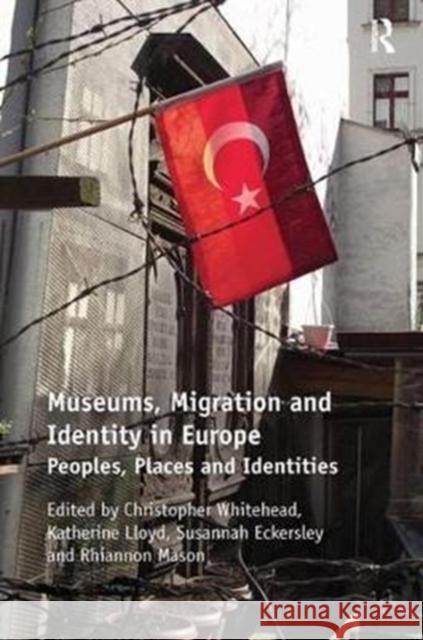 Museums, Migration and Identity in Europe: Peoples, Places and Identities Whitehead, Christopher|||Eckersley, Susannah|||Lloyd, Katherine 9780815399667 