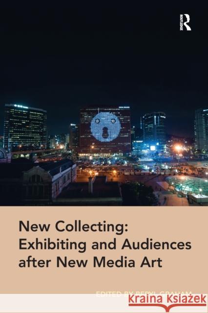 New Collecting: Exhibiting and Audiences After New Media Art Beryl Graham 9780815399810