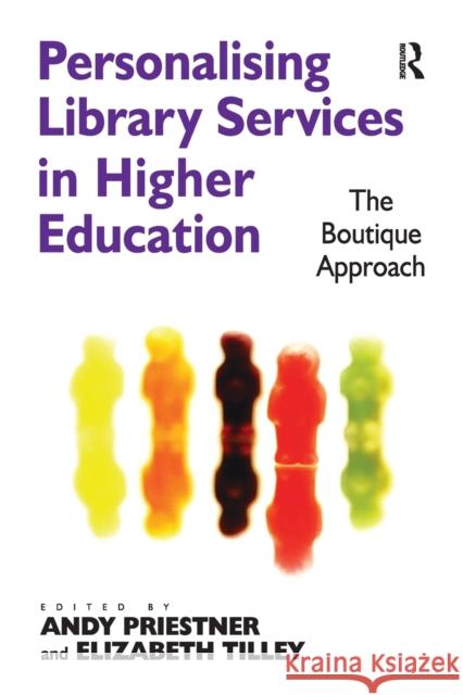Personalising Library Services in Higher Education: The Boutique Approach Elizabeth Tilley Andy Priestner 9780815399858 Routledge