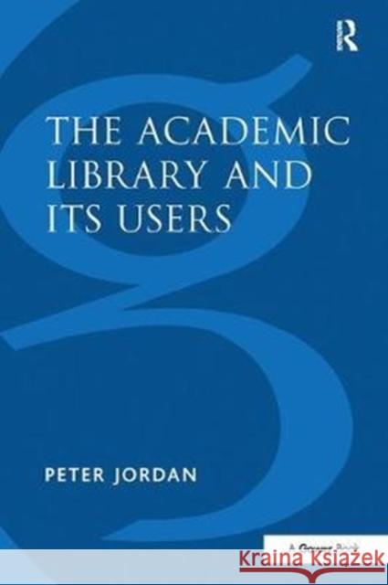 The Academic Library and Its Users Peter Jordan 9780815399971 Routledge