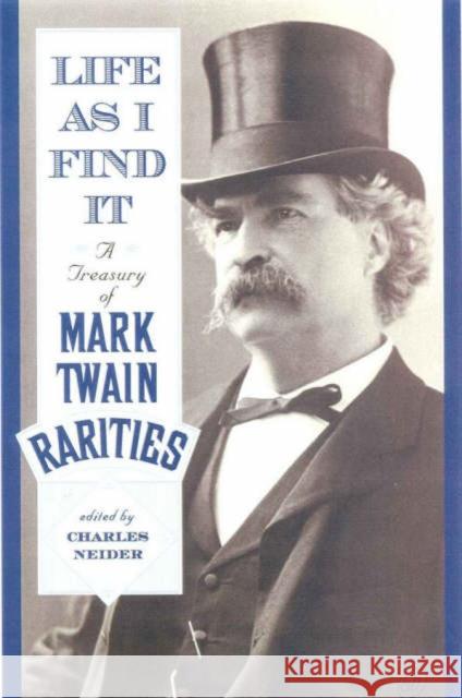 Life as I Find It: A Treasury of Mark Twain Rarities Charles Neider Mark Twain 9780815410270 Cooper Square Publishers
