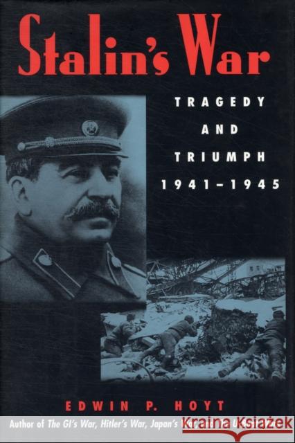 Stalin's War: Tragedy and Triumph, 1941-1945 Hoyt, Edwin P. 9780815410324 Cooper Square Publishers