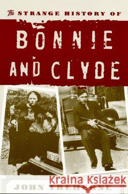 The Strange History of Bonnie and Clyde John Treherne 9780815411062