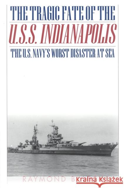 The Tragic Fate of the U.S.S. Indianapolis: The U.S. Navy's Worst Disaster at Sea Raymond B. Lech 9780815411208 Cooper Square Publishers