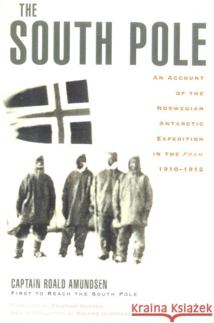 The South Pole : An Account of the Norwegian Antarctic Expedition in the Fram, 1910-1912 Roald E. Amundsen Captain Roald Amundsen Fridtjof Nansen 9780815411277 Cooper Square Publishers