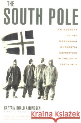 The South Pole : An Account of the Norwegian Antarctic Expedition in the Fram, 1910-1912 Roald E. Amundsen Captain Roald Amundsen Fridtjof Nansen 9780815411277