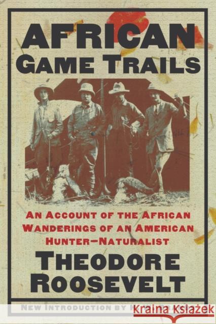 African Game Trails: An Account of the African Wanderings of an American Hunter-Naturalist Theodore Roosevelt H. W. Brands 9780815411321 Cooper Square Publishers