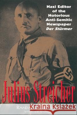 Julius Streicher: Nazi Editor of the Notorious Anti-semitic Newspaper Der Sturmer Bytwerk, Randall 9780815411567